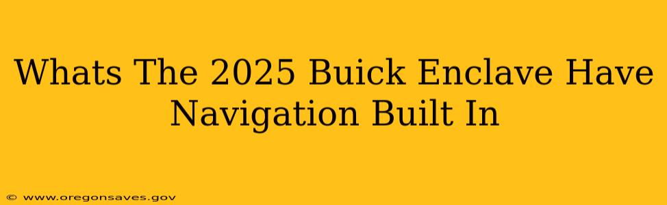 Whats The 2025 Buick Enclave Have Navigation Built In