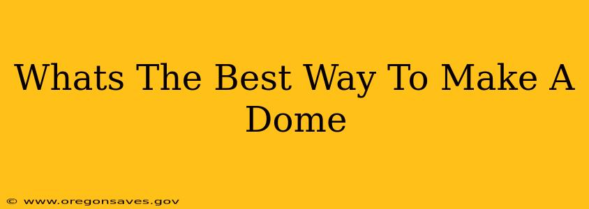 Whats The Best Way To Make A Dome