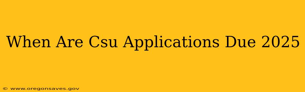 When Are Csu Applications Due 2025