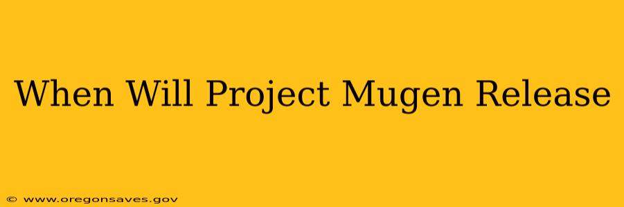 When Will Project Mugen Release
