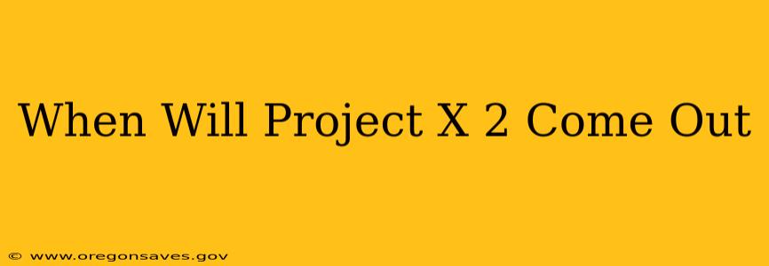 When Will Project X 2 Come Out