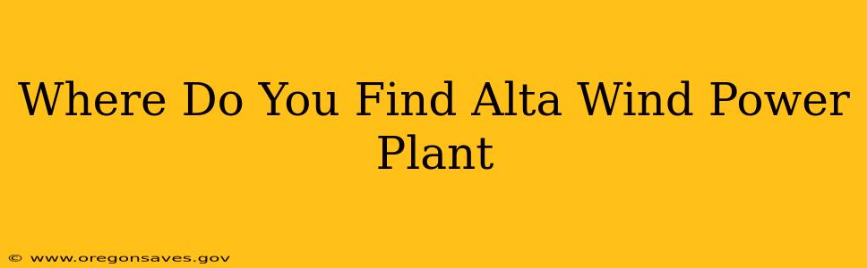 Where Do You Find Alta Wind Power Plant