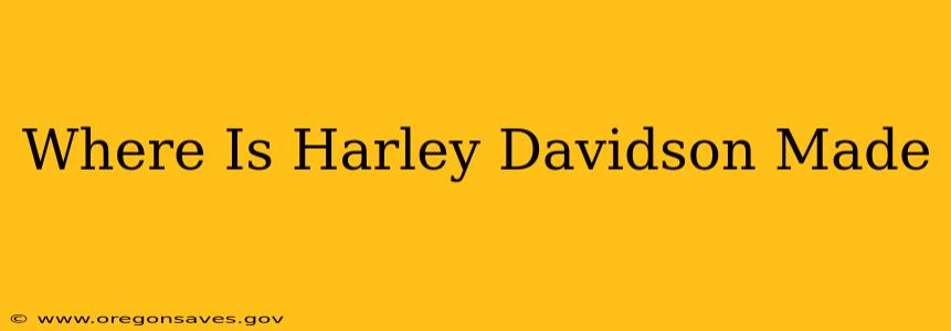 Where Is Harley Davidson Made