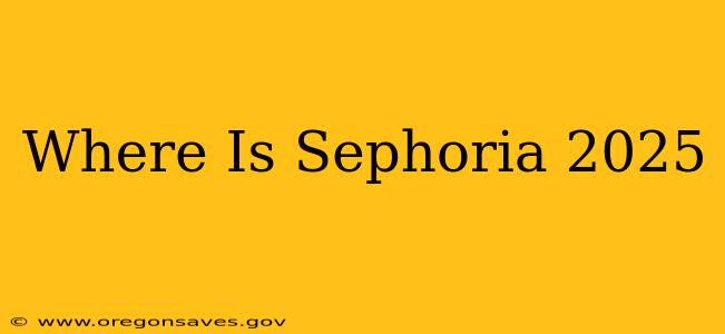 Where Is Sephoria 2025