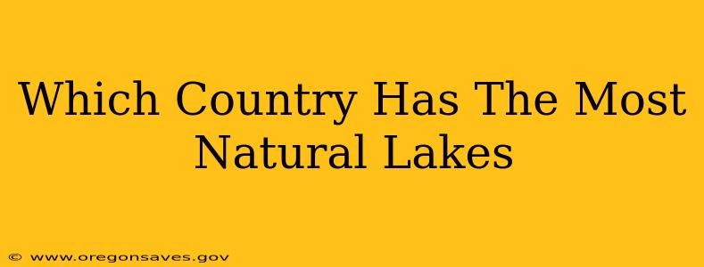 Which Country Has The Most Natural Lakes