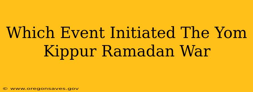 Which Event Initiated The Yom Kippur Ramadan War