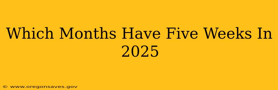 Which Months Have Five Weeks In 2025