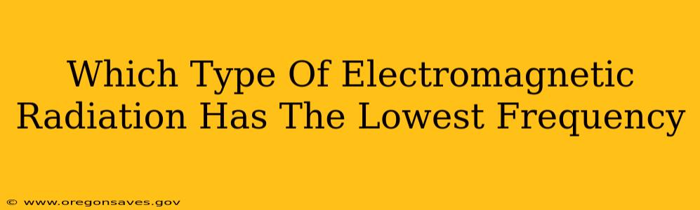Which Type Of Electromagnetic Radiation Has The Lowest Frequency
