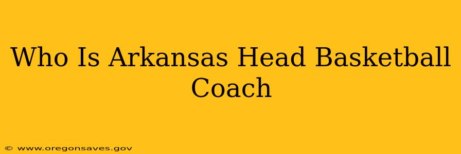 Who Is Arkansas Head Basketball Coach