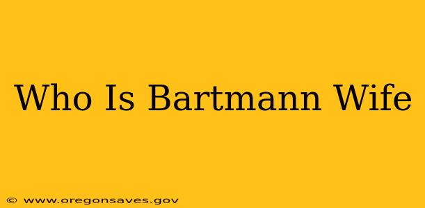 Who Is Bartmann Wife