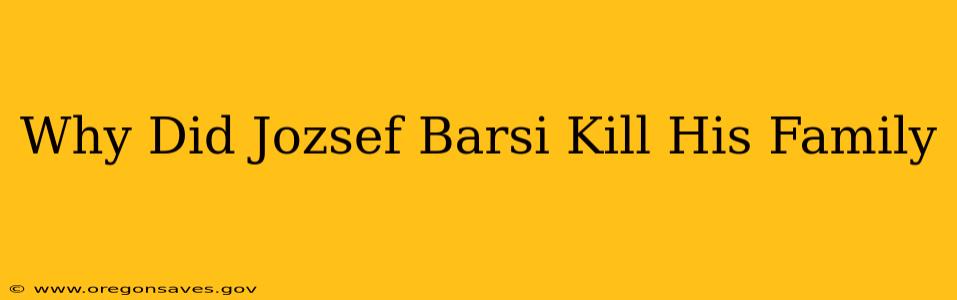 Why Did Jozsef Barsi Kill His Family