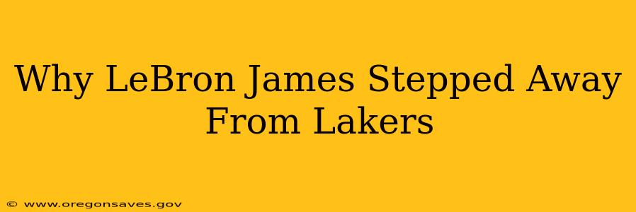 Why LeBron James Stepped Away From Lakers