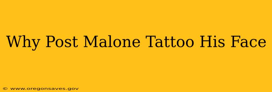 Why Post Malone Tattoo His Face