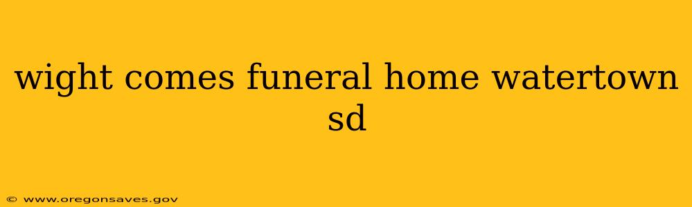 wight comes funeral home watertown sd