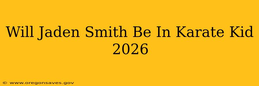 Will Jaden Smith Be In Karate Kid 2026