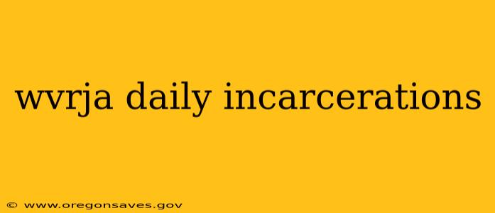 wvrja daily incarcerations