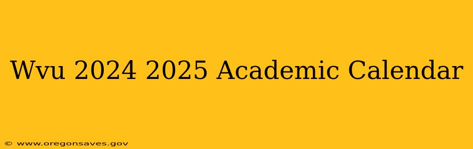 Wvu 2024 2025 Academic Calendar