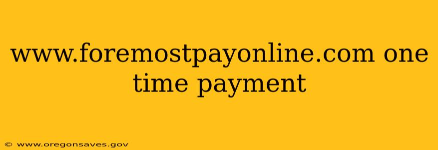 www.foremostpayonline.com one time payment