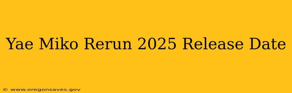 Yae Miko Rerun 2025 Release Date