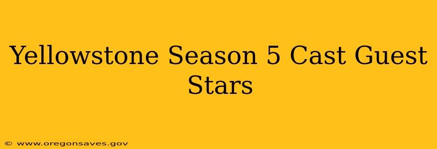 Yellowstone Season 5 Cast Guest Stars