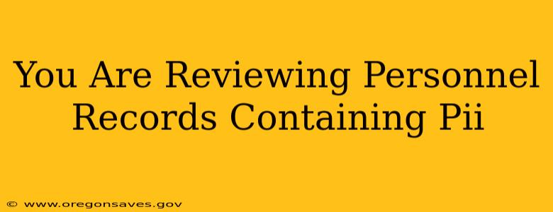You Are Reviewing Personnel Records Containing Pii