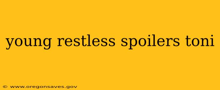 young restless spoilers toni